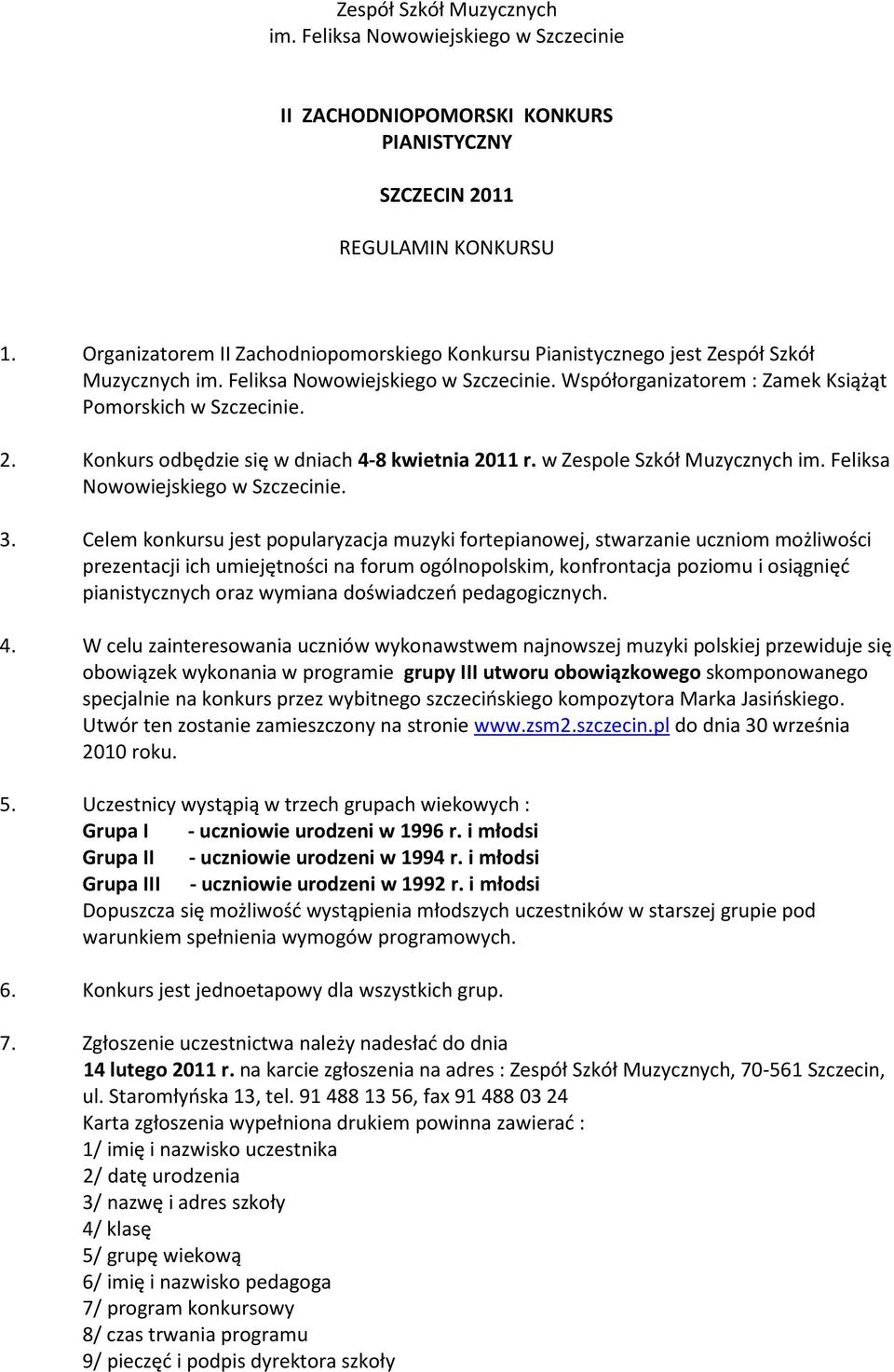 Konkurs odbędzie się w dniach 4-8 kwietnia 2011 r. w Zespole Szkół Muzycznych im. Feliksa Nowowiejskiego w Szczecinie. 3.