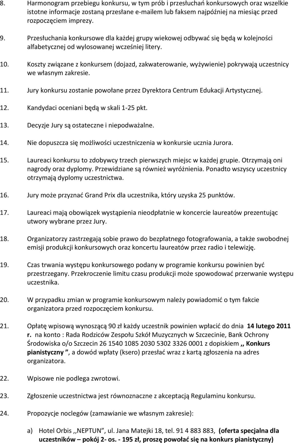 Koszty związane z konkursem (dojazd, zakwaterowanie, wyżywienie) pokrywają uczestnicy we własnym zakresie. 11. Jury konkursu zostanie powołane przez Dyrektora Centrum Edukacji Artystycznej. 12.