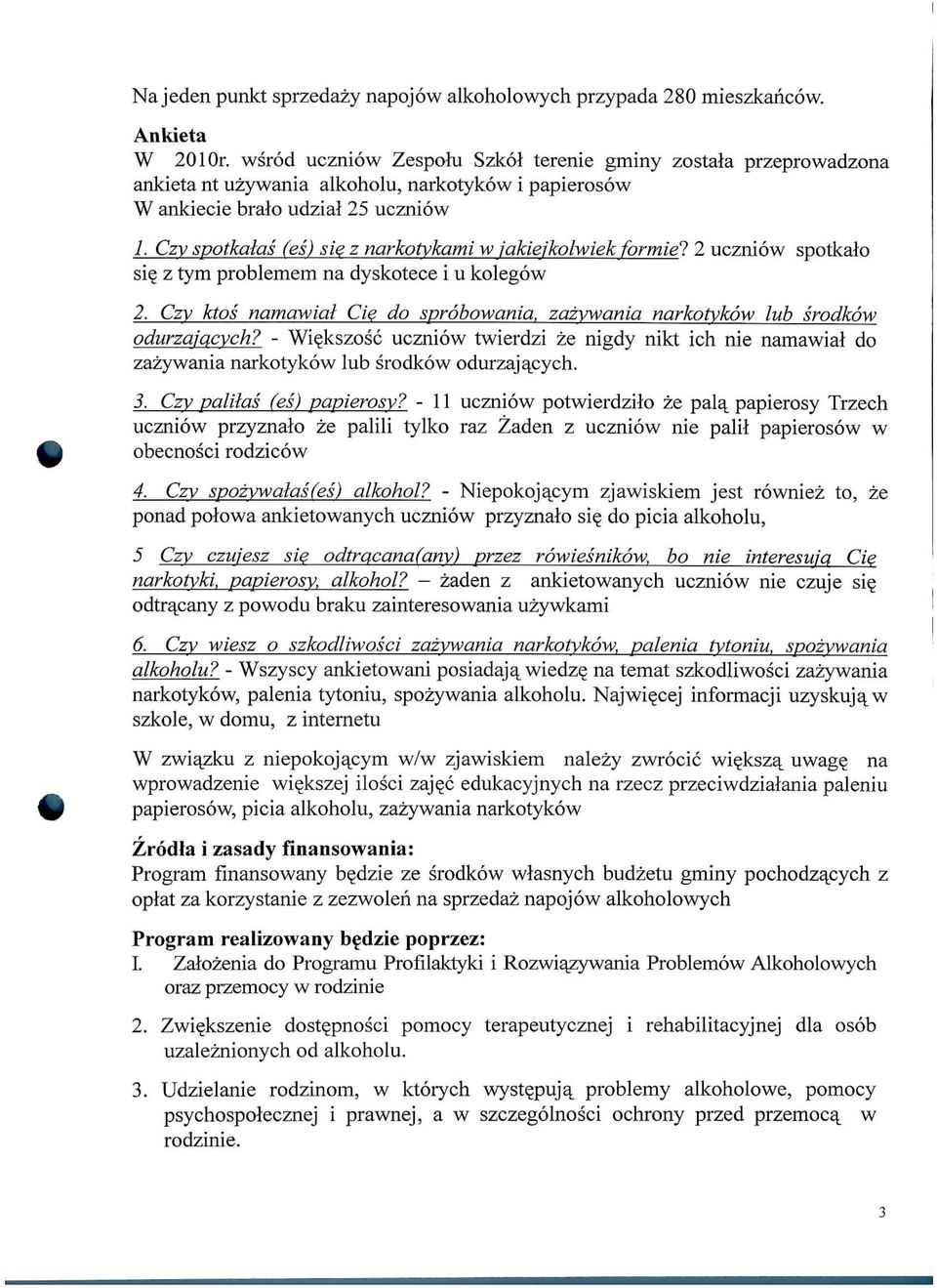 Czy spotkalas (es) sie z narkotykami w jakiefkolwiek formiel 2 uczniow spotkalo si? z tym problemem na dyskotece i u kolegow 2.