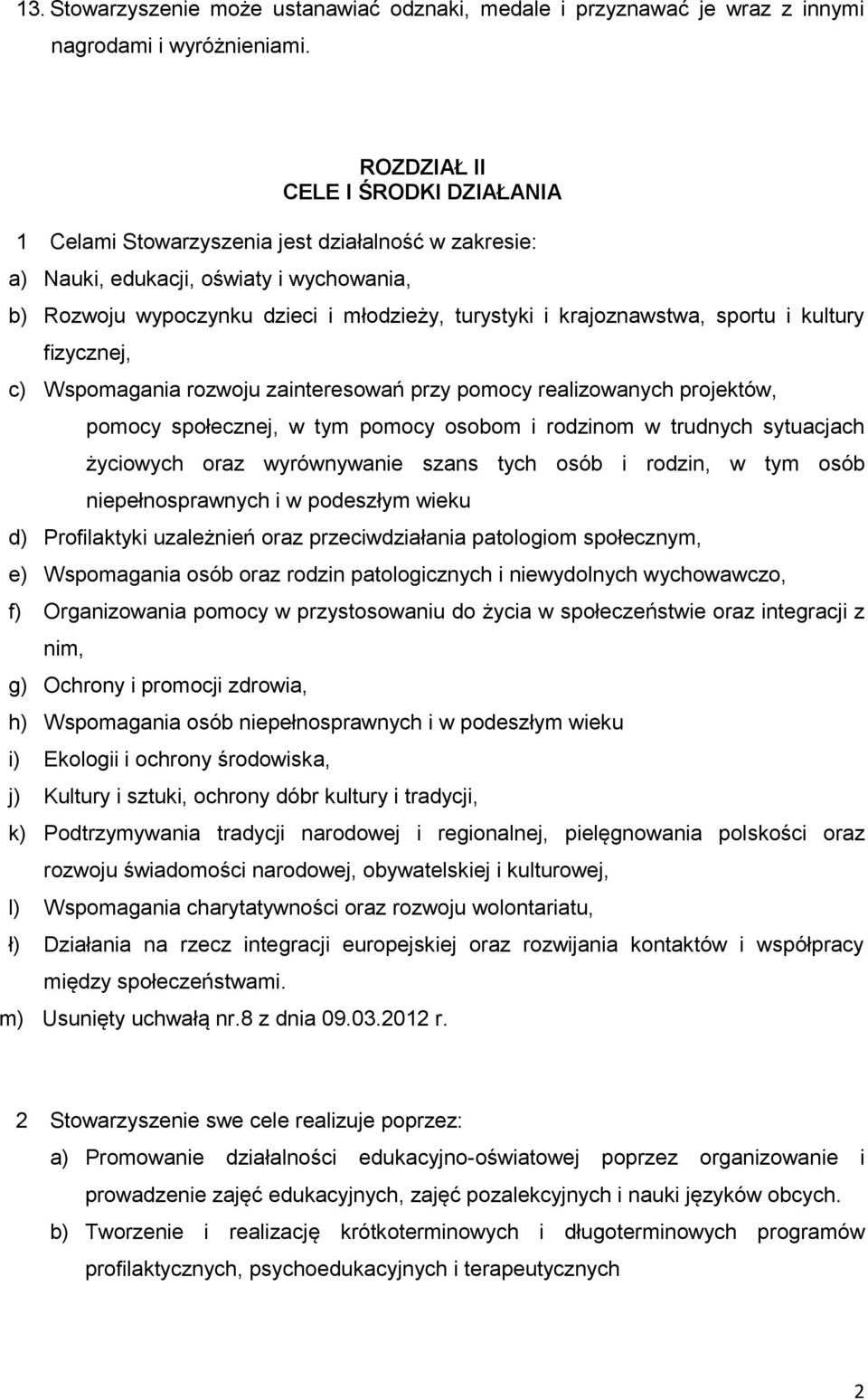 sportu i kultury fizycznej, c) Wspomagania rozwoju zainteresowań przy pomocy realizowanych projektów, pomocy społecznej, w tym pomocy osobom i rodzinom w trudnych sytuacjach życiowych oraz