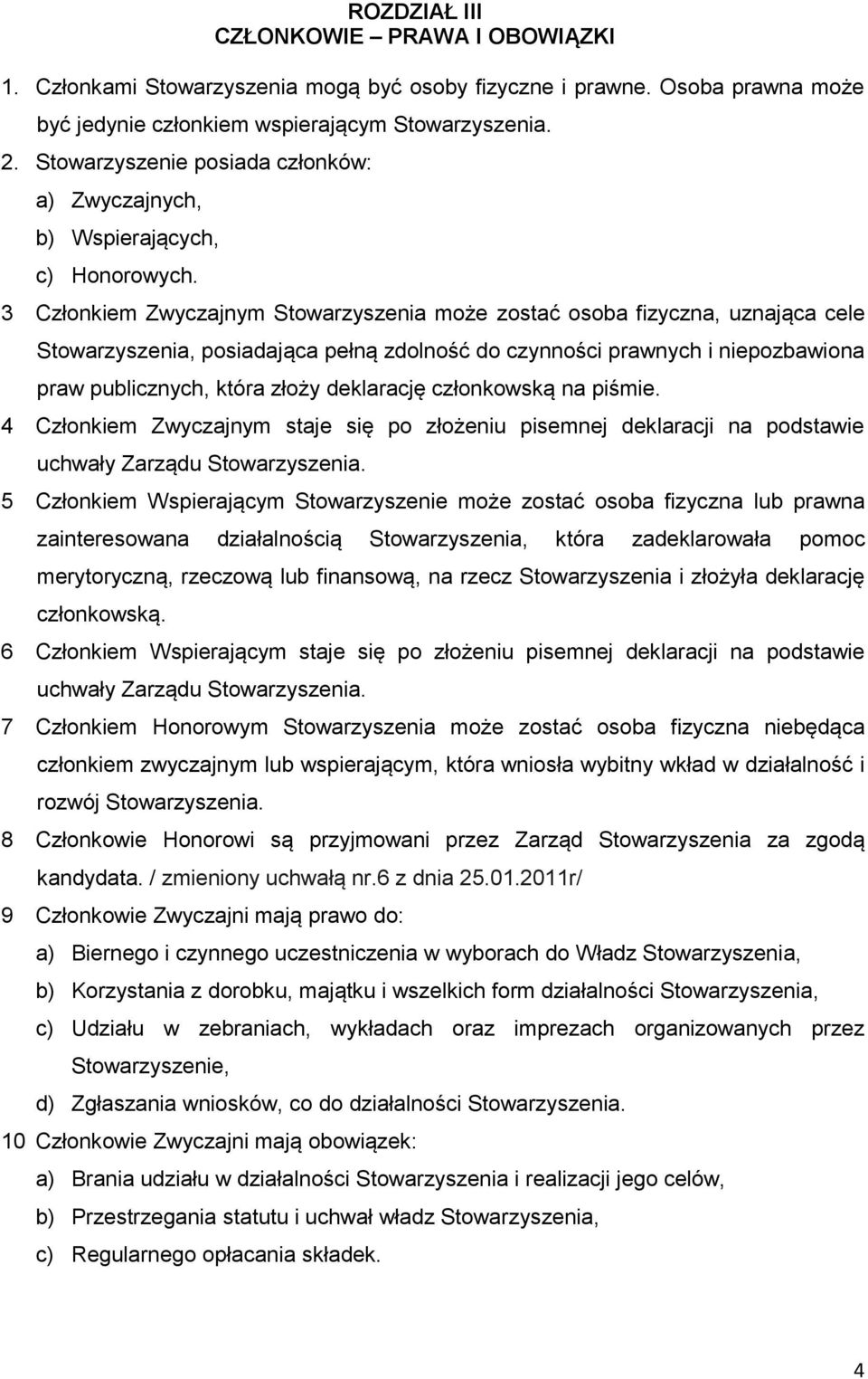 3 Członkiem Zwyczajnym Stowarzyszenia może zostać osoba fizyczna, uznająca cele Stowarzyszenia, posiadająca pełną zdolność do czynności prawnych i niepozbawiona praw publicznych, która złoży