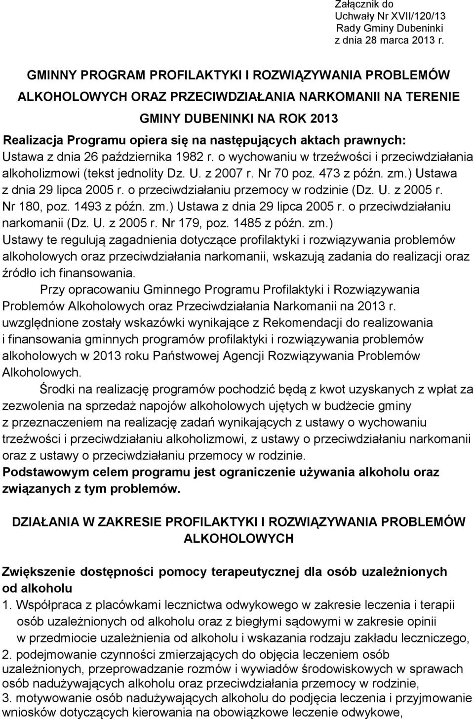 prawnych: Ustawa z dnia 26 października 1982 r. o wychowaniu w trzeźwości i przeciwdziałania alkoholizmowi (tekst jednolity Dz. U. z 2007 r. Nr 70 poz. 473 z późn. zm.) Ustawa z dnia 29 lipca 2005 r.