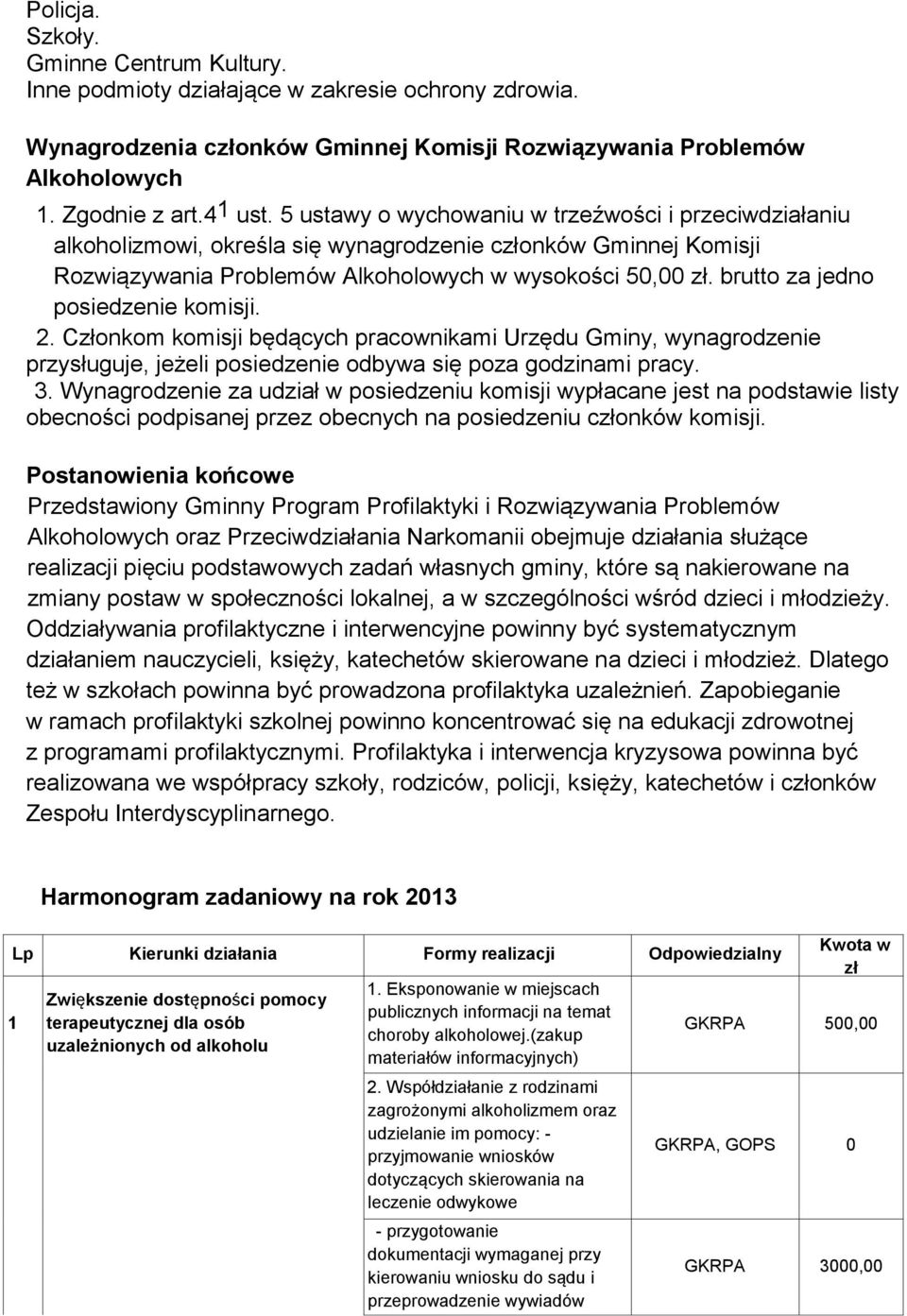 brutto za jedno posiedzenie komisji. 2. Członkom komisji będących pracownikami Urzędu Gminy, wynagrodzenie przysługuje, jeżeli posiedzenie odbywa się poza godzinami pracy. 3.