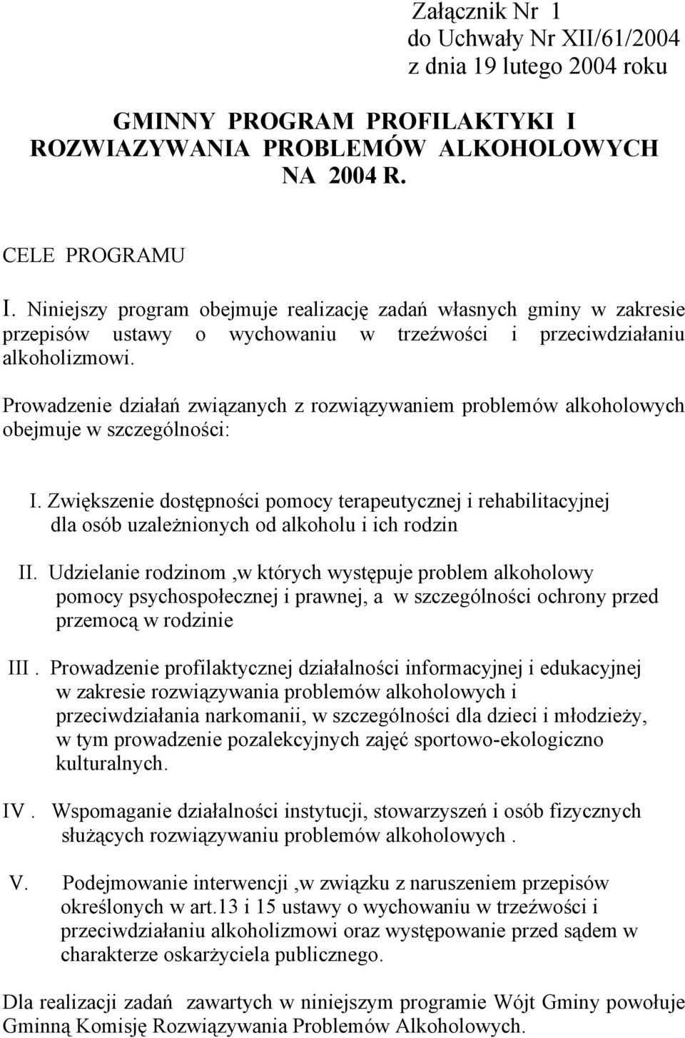 Prowadzenie działań związanych z rozwiązywaniem problemów alkoholowych obejmuje w szczególności: I.