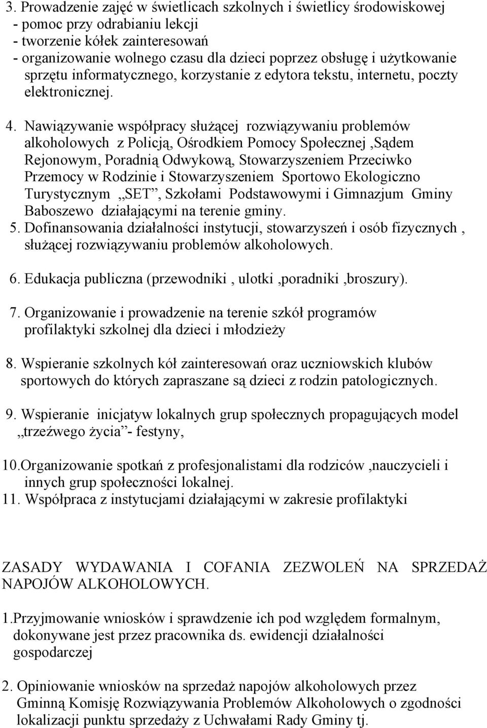 Nawiązywanie współpracy służącej rozwiązywaniu problemów alkoholowych z Policją, Ośrodkiem Pomocy Społecznej,Sądem Rejonowym, Poradnią Odwykową, Stowarzyszeniem Przeciwko Przemocy w Rodzinie i