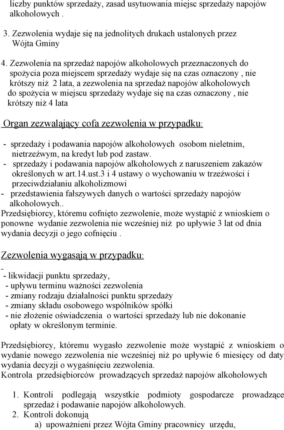 spożycia w miejscu sprzedaży wydaje się na czas oznaczony, nie krótszy niż 4 lata Organ zezwalający cofa zezwolenia w przypadku: - sprzedaży i podawania napojów alkoholowych osobom nieletnim,