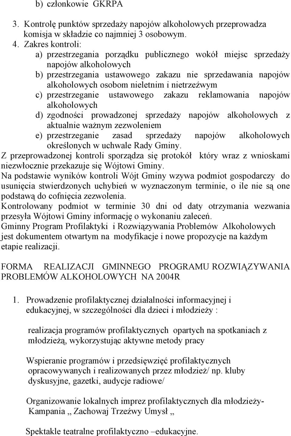 nietrzeźwym c) przestrzeganie ustawowego zakazu reklamowania napojów alkoholowych d) zgodności prowadzonej sprzedaży napojów alkoholowych z aktualnie ważnym zezwoleniem e) przestrzeganie zasad