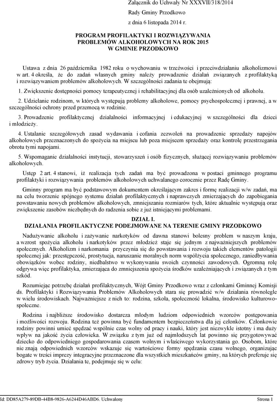 4 określa, że do zadań własnych gminy należy prowadzenie działań związanych z profilaktyką i rozwiązywaniem problemów alkoholowych. W szczególności zadania te obejmują: 1.