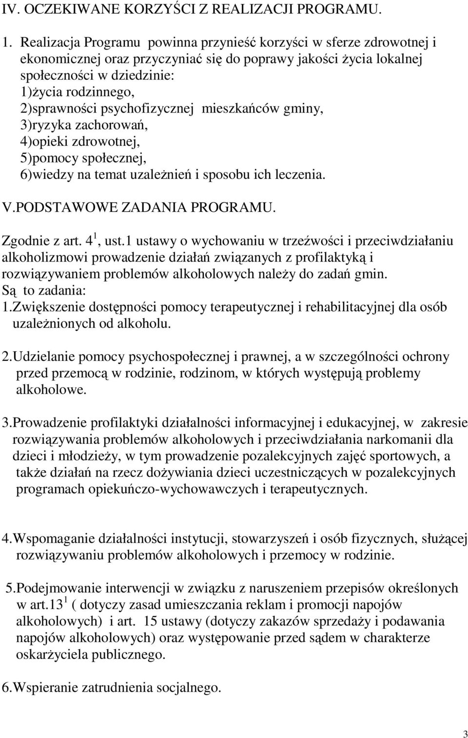 psychofizycznej mieszkańców gminy, 3)ryzyka zachorowań, 4)opieki zdrowotnej, 5)pomocy społecznej, 6)wiedzy na temat uzależnień i sposobu ich leczenia. V.PODSTAWOWE ZADANIA PROGRAMU. Zgodnie z art.