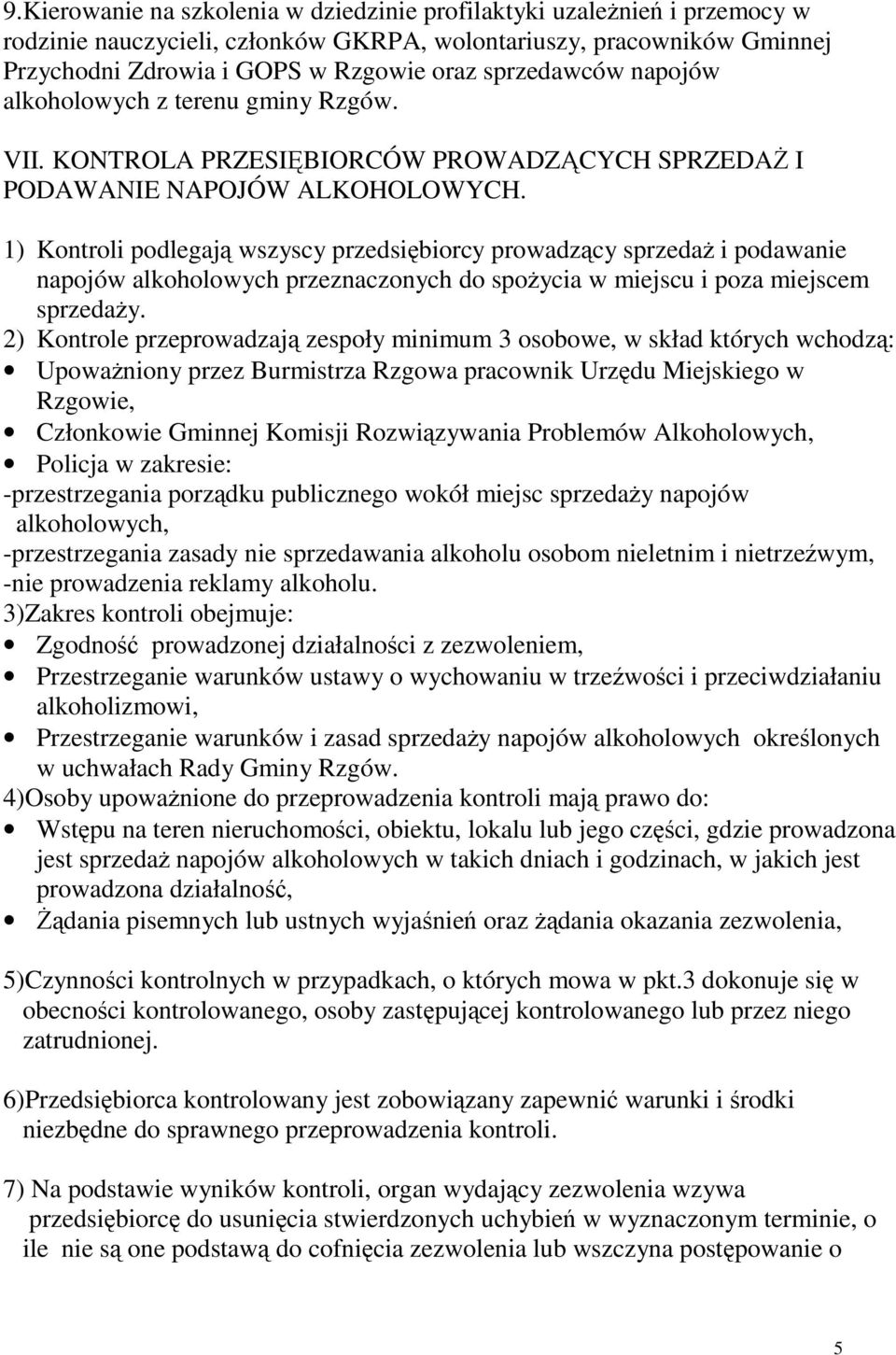 1) Kontroli podlegają wszyscy przedsiębiorcy prowadzący sprzedaż i podawanie napojów alkoholowych przeznaczonych do spożycia w miejscu i poza miejscem sprzedaży.