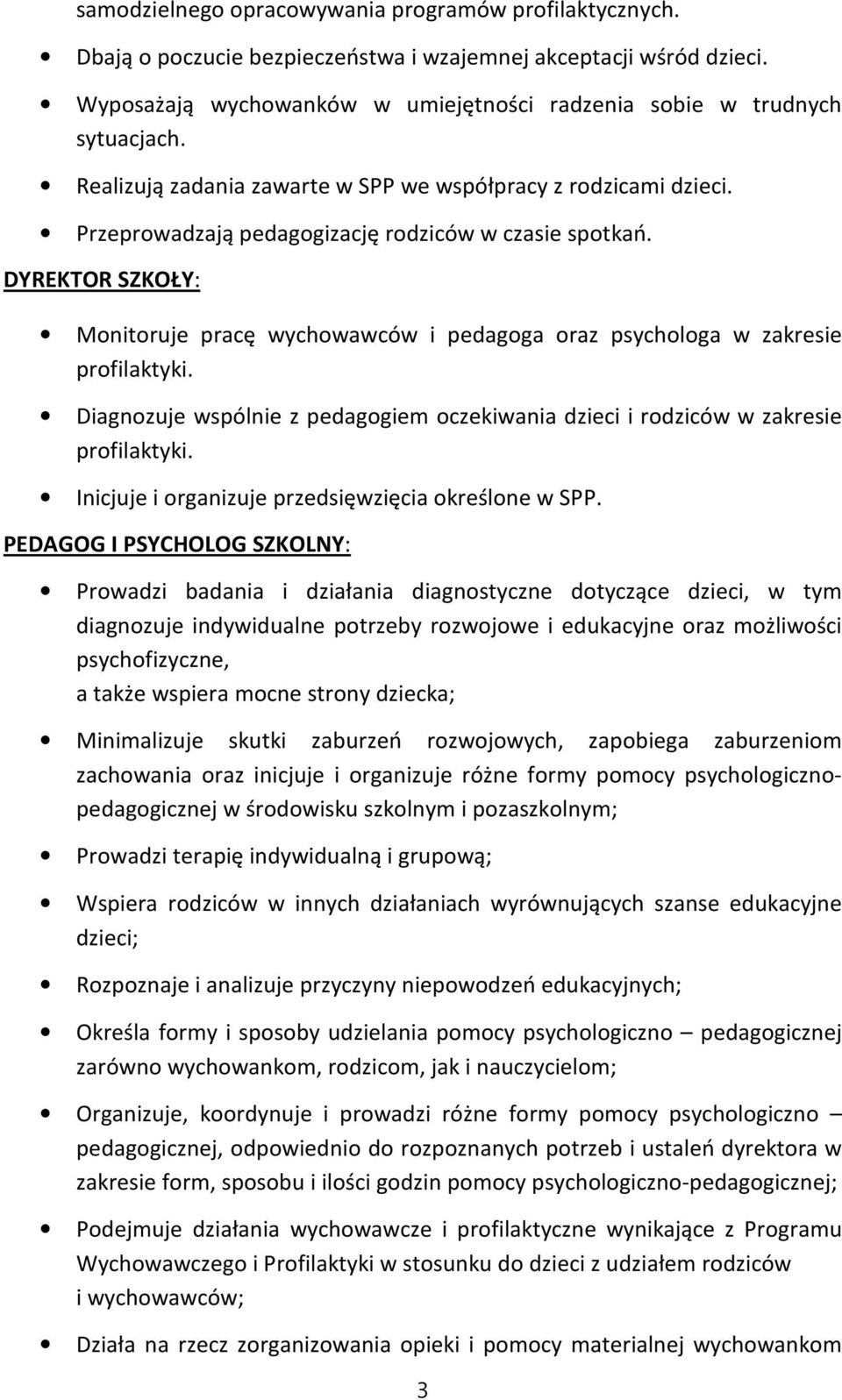 DYREKTOR SZKOŁY: Monitoruje pracę wychowawców i pedagoga oraz psychologa w zakresie profilaktyki. Diagnozuje wspólnie z pedagogiem oczekiwania dzieci i rodziców w zakresie profilaktyki.