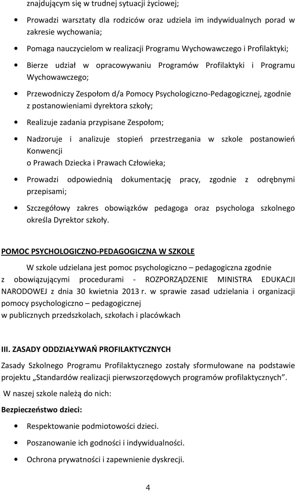 Realizuje zadania przypisane Zespołom; Nadzoruje i analizuje stopień przestrzegania w szkole postanowień Konwencji o Prawach Dziecka i Prawach Człowieka; Prowadzi odpowiednią dokumentację pracy,