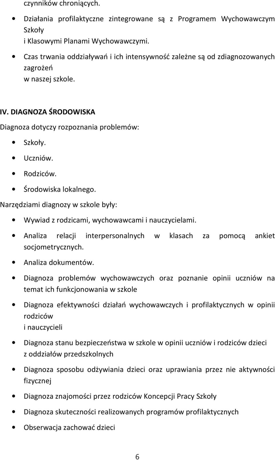 Środowiska lokalnego. Narzędziami diagnozy w szkole były: Wywiad z rodzicami, wychowawcami i nauczycielami. Analiza relacji interpersonalnych w klasach za pomocą ankiet socjometrycznych.