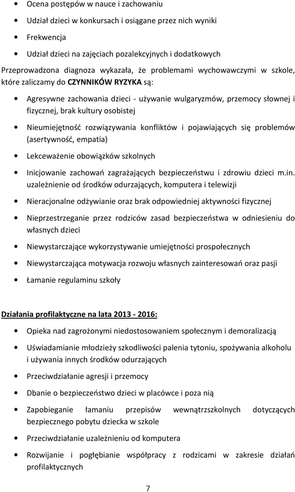 rozwiązywania konfliktów i pojawiających się problemów (asertywność, empatia) Lekceważenie obowiązków szkolnych Inicjowanie zachowań zagrażających bezpieczeństwu i zdrowiu dzieci m.in.