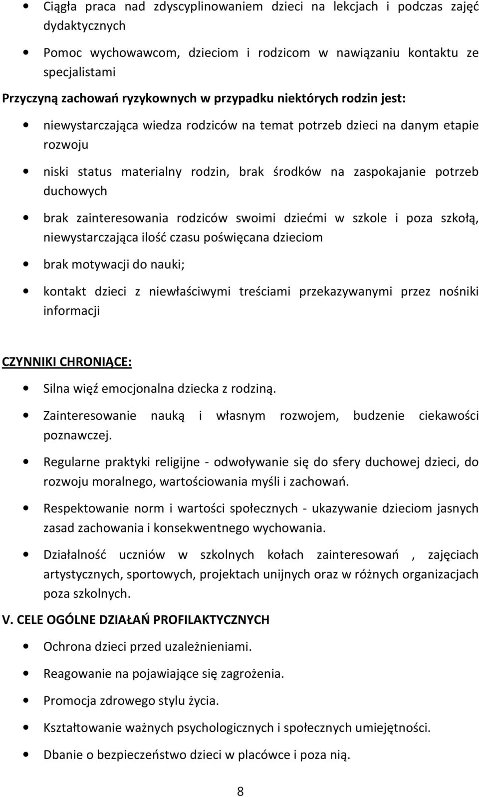 zainteresowania rodziców swoimi dziećmi w szkole i poza szkołą, niewystarczająca ilość czasu poświęcana dzieciom brak motywacji do nauki; kontakt dzieci z niewłaściwymi treściami przekazywanymi przez