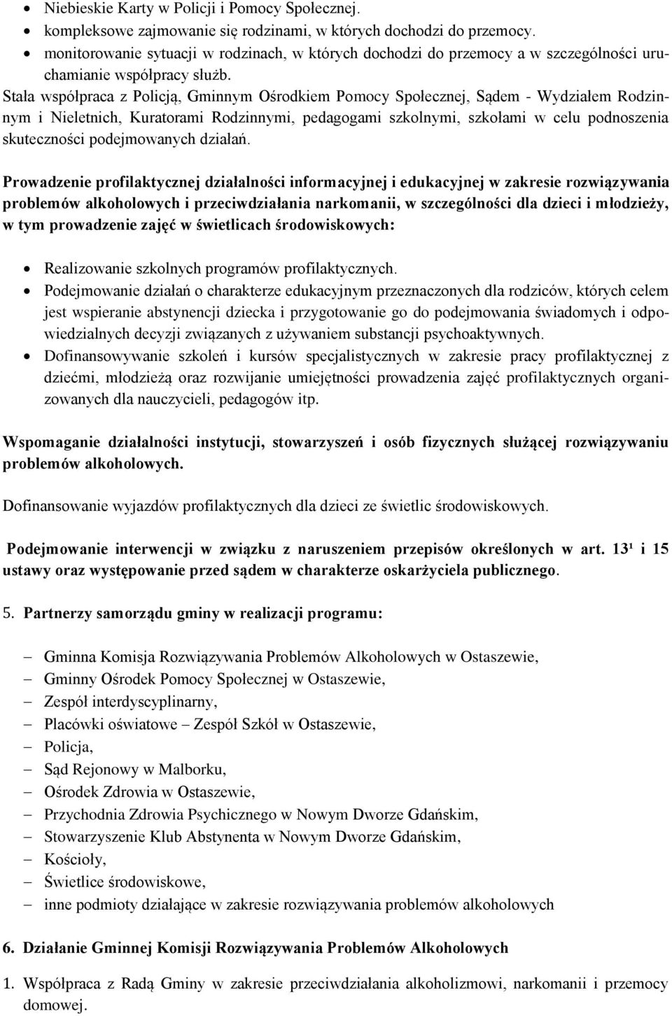 Stała współpraca z Policją, Gminnym Ośrodkiem Pomocy Społecznej, Sądem - Wydziałem Rodzinnym i Nieletnich, Kuratorami Rodzinnymi, pedagogami szkolnymi, szkołami w celu podnoszenia skuteczności