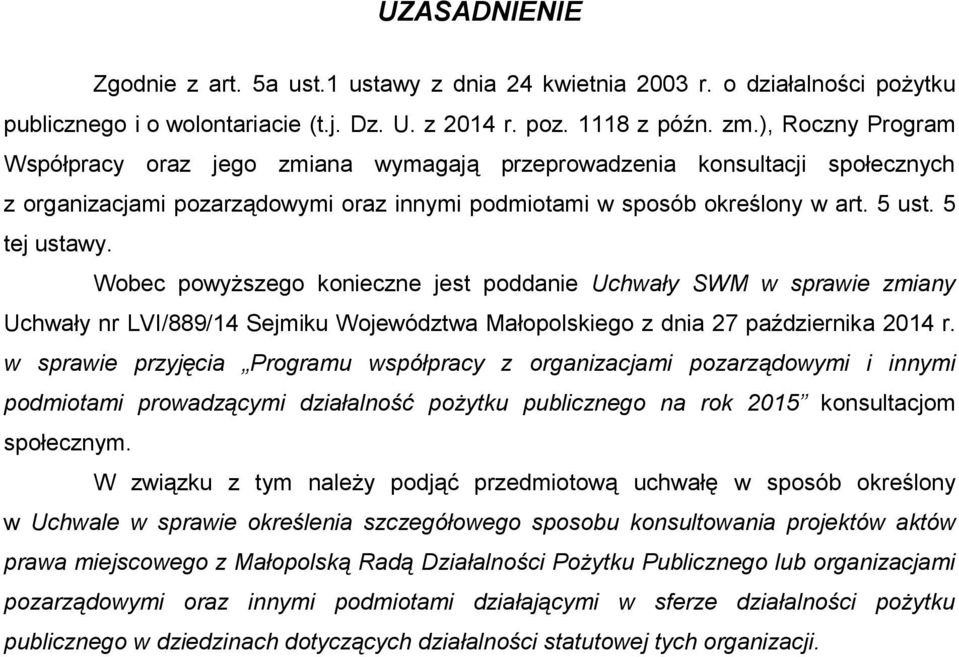 Wobec powyższego konieczne jest poddanie Uchwały SWM w sprawie zmiany Uchwały nr LVI/889/14 Sejmiku Województwa Małopolskiego z dnia 27 października 2014 r.