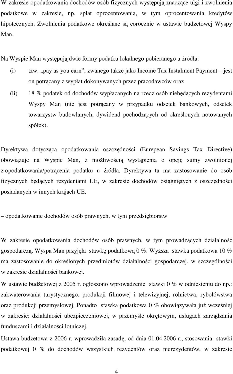 pay as you earn, zwanego także jako Income Tax Instalment Payment jest on potrącany z wypłat dokonywanych przez pracodawców oraz 18 % podatek od dochodów wypłacanych na rzecz osób niebędących