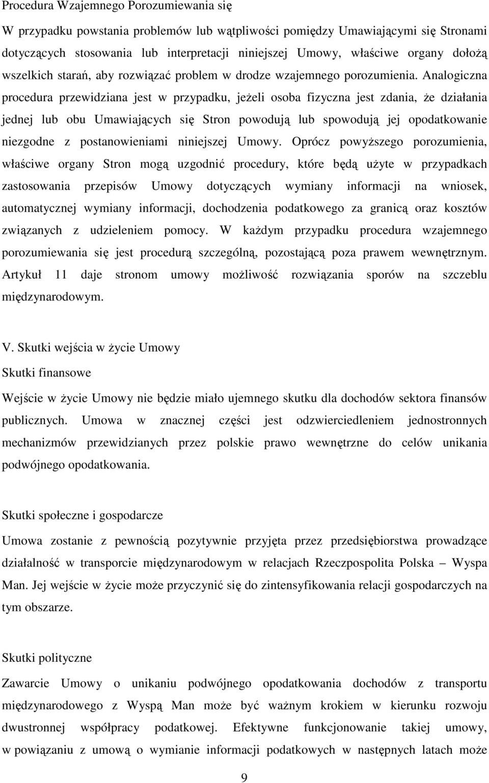 Analogiczna procedura przewidziana jest w przypadku, jeżeli osoba fizyczna jest zdania, że działania jednej lub obu Umawiających się Stron powodują lub spowodują jej opodatkowanie niezgodne z