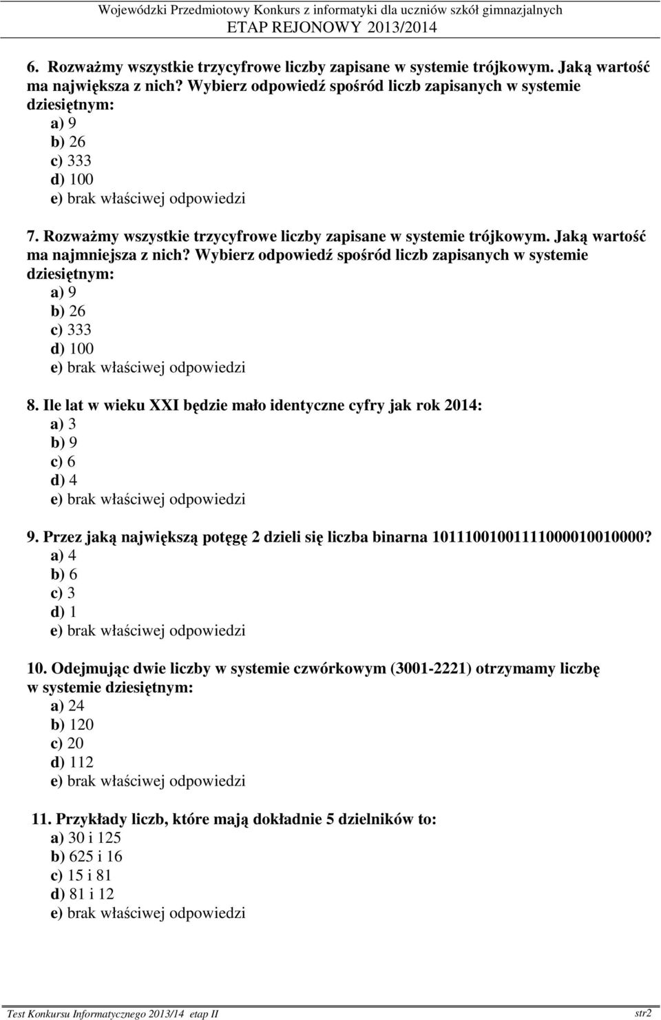 Wybierz odpowiedź spośród liczb zapisanych w systemie dziesiętnym: a) 9 b) 26 c) 333 d) 100 8. Ile lat w wieku XXI będzie mało identyczne cyfry jak rok 2014: a) 3 b) 9 c) 6 d) 4 9.