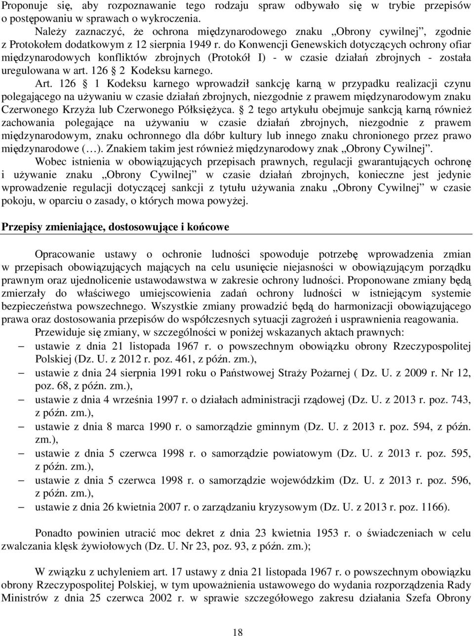 do Konwencji Genewskich dotyczących ochrony ofiar międzynarodowych konfliktów zbrojnych (Protokół I) - w czasie działań zbrojnych - została uregulowana w art. 126 2 Kodeksu karnego. Art.