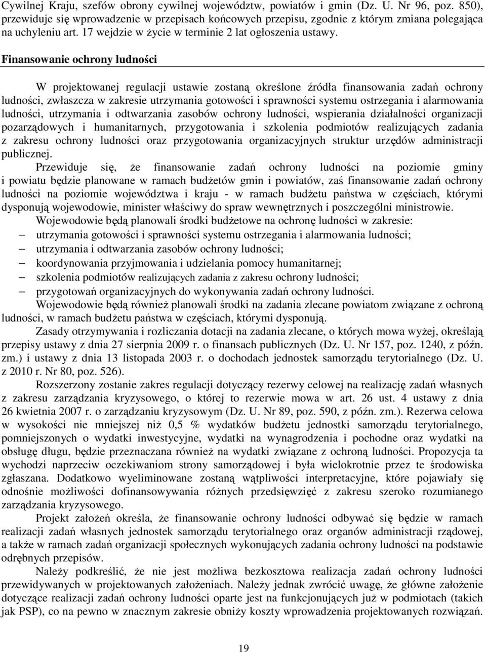 Finansowanie ochrony ludności W projektowanej regulacji ustawie zostaną określone źródła finansowania zadań ochrony ludności, zwłaszcza w zakresie utrzymania gotowości i sprawności systemu