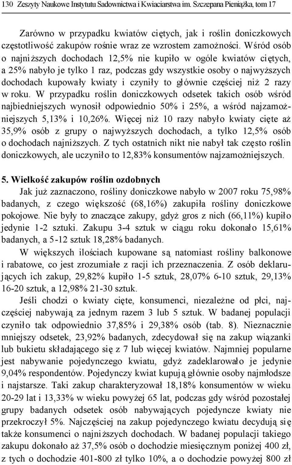 Wśród osób o najniższych dochodach 12,5% nie kupiło w ogóle kwiatów ciętych, a 25% nabyło je tylko 1 raz, podczas gdy wszystkie osoby o najwyższych dochodach kupowały kwiaty i czyniły to głównie