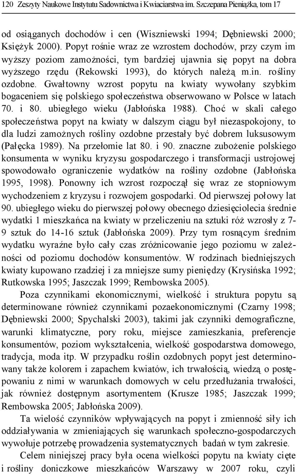 Gwałtowny wzrost popytu na kwiaty wywołany szybkim bogaceniem siępolskiego społeczeństwa obserwowano w Polsce w latach 70. i 80. ubiegłego wieku (Jabłońska 1988).