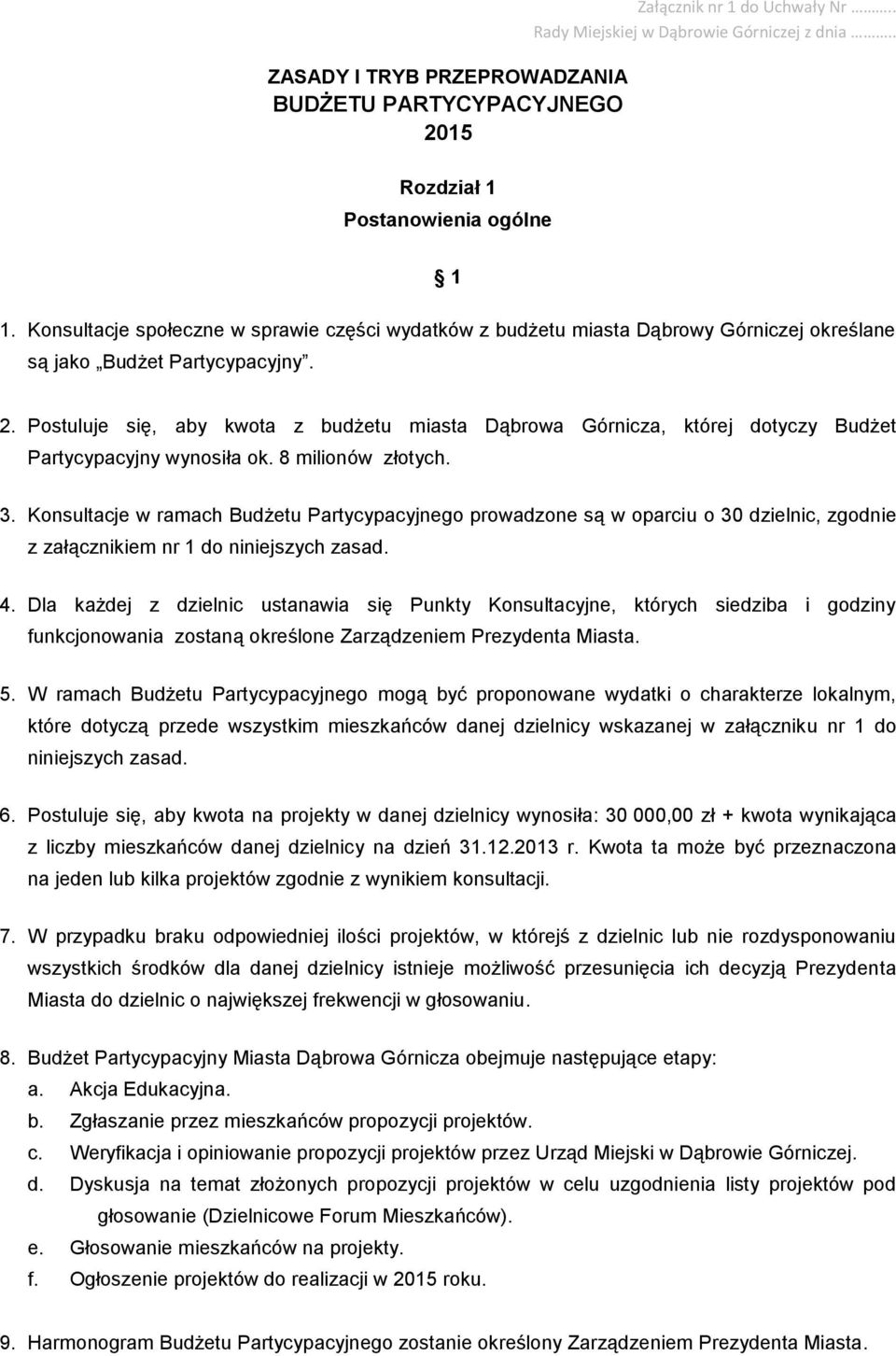 Postuluje się, aby kwota z budżetu miasta Dąbrowa Górnicza, której dotyczy Budżet Partycypacyjny wynosiła ok. 8 milionów złotych. 3.