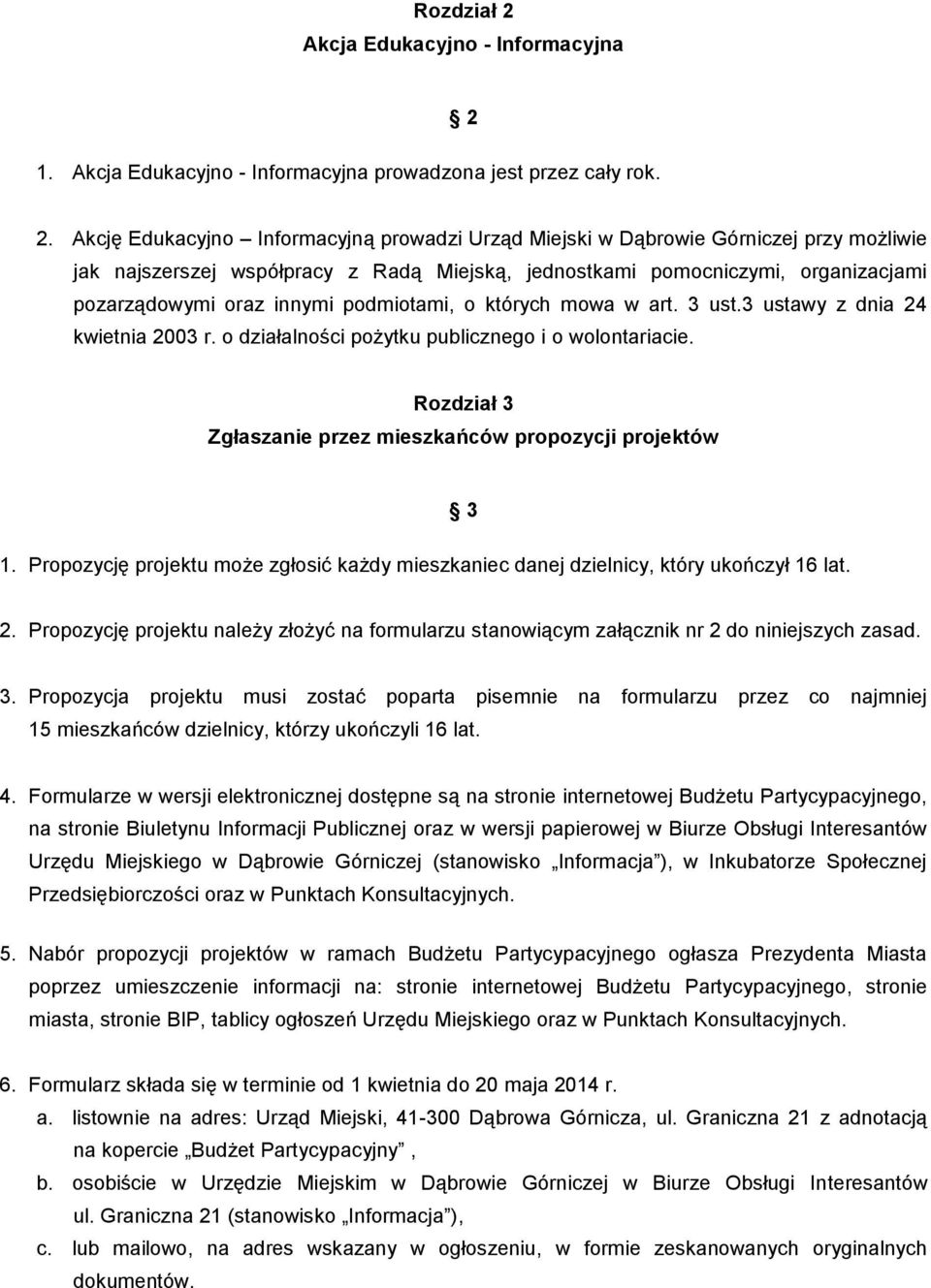 podmiotami, o których mowa w art. 3 ust.3 ustawy z dnia 24 kwietnia 2003 r. o działalności pożytku publicznego i o wolontariacie. Rozdział 3 Zgłaszanie przez mieszkańców propozycji projektów 1.