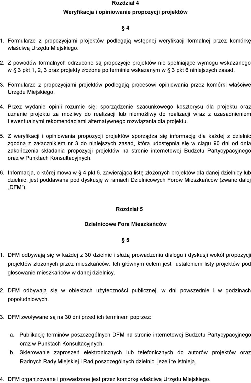 pkt 1, 2, 3 oraz projekty złożone po terminie wskazanym w 3 pkt 6 niniejszych zasad. 3. Formularze z propozycjami projektów podlegają procesowi opiniowania przez komórki właściwe Urzędu Miejskiego. 4.