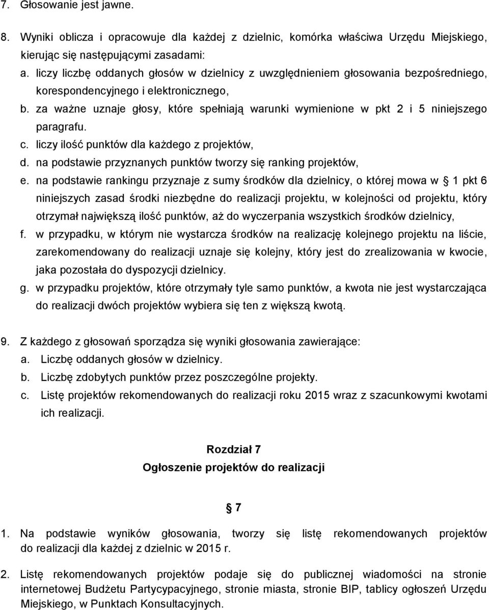 za ważne uznaje głosy, które spełniają warunki wymienione w pkt 2 i 5 niniejszego paragrafu. c. liczy ilość punktów dla każdego z projektów, d.