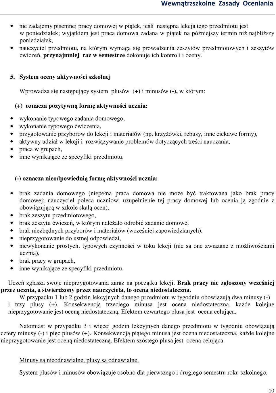System oceny aktywności szkolnej Wprowadza się następujący system plusów (+) i minusów (-), w którym: (+) oznacza pozytywną formę aktywności ucznia: wykonanie typowego zadania domowego, wykonanie