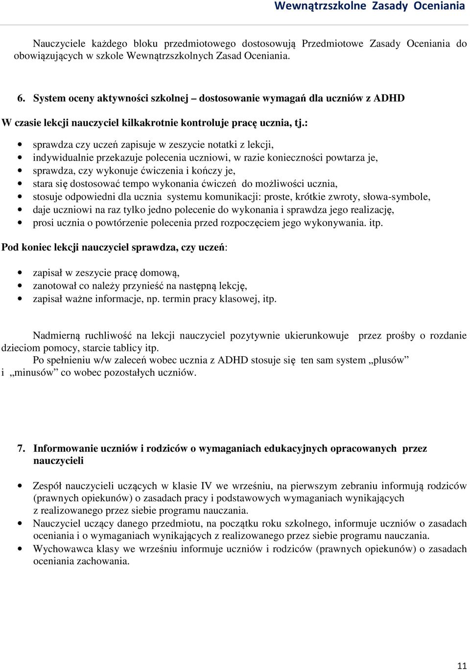 : sprawdza czy uczeń zapisuje w zeszycie notatki z lekcji, indywidualnie przekazuje polecenia uczniowi, w razie konieczności powtarza je, sprawdza, czy wykonuje ćwiczenia i kończy je, stara się