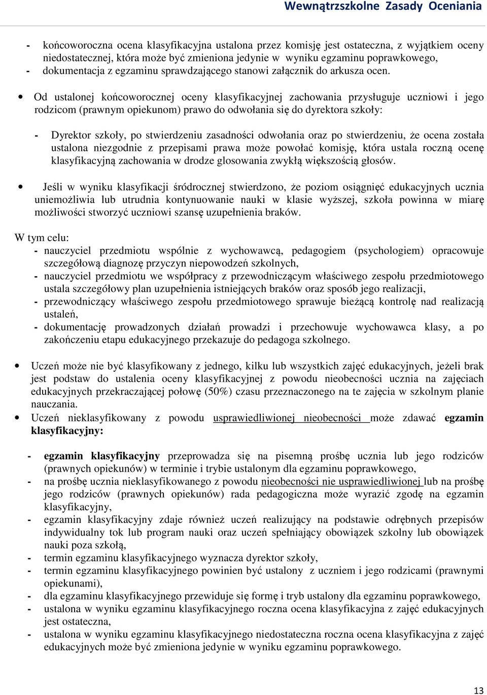 Od ustalonej końcoworocznej oceny klasyfikacyjnej zachowania przysługuje uczniowi i jego rodzicom (prawnym opiekunom) prawo do odwołania się do dyrektora szkoły: - Dyrektor szkoły, po stwierdzeniu