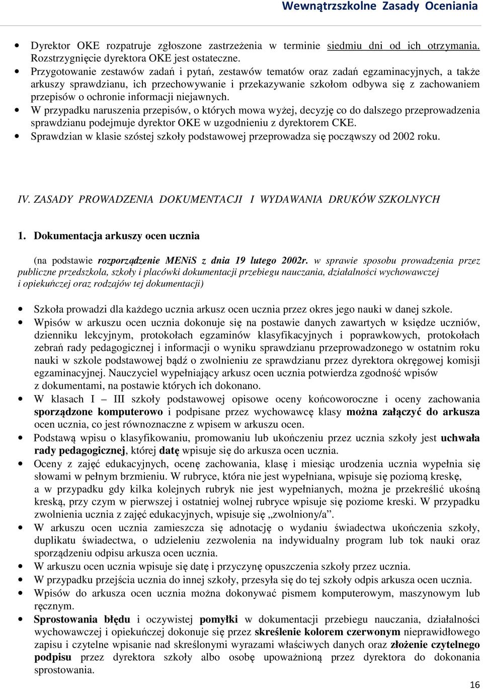 ochronie informacji niejawnych. W przypadku naruszenia przepisów, o których mowa wyżej, decyzję co do dalszego przeprowadzenia sprawdzianu podejmuje dyrektor OKE w uzgodnieniu z dyrektorem CKE.