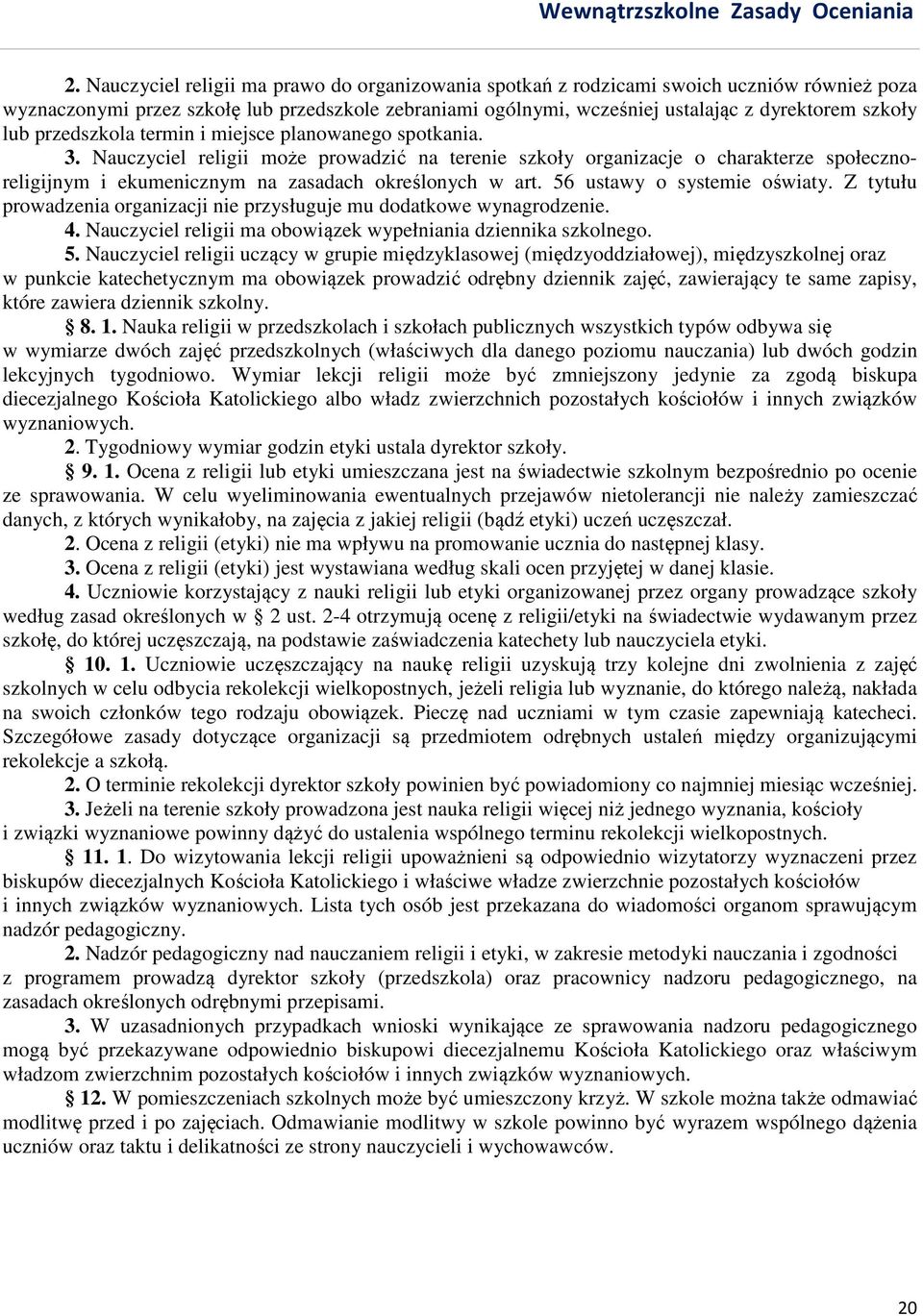 Nauczyciel religii może prowadzić na terenie szkoły organizacje o charakterze społecznoreligijnym i ekumenicznym na zasadach określonych w art. 56 ustawy o systemie oświaty.