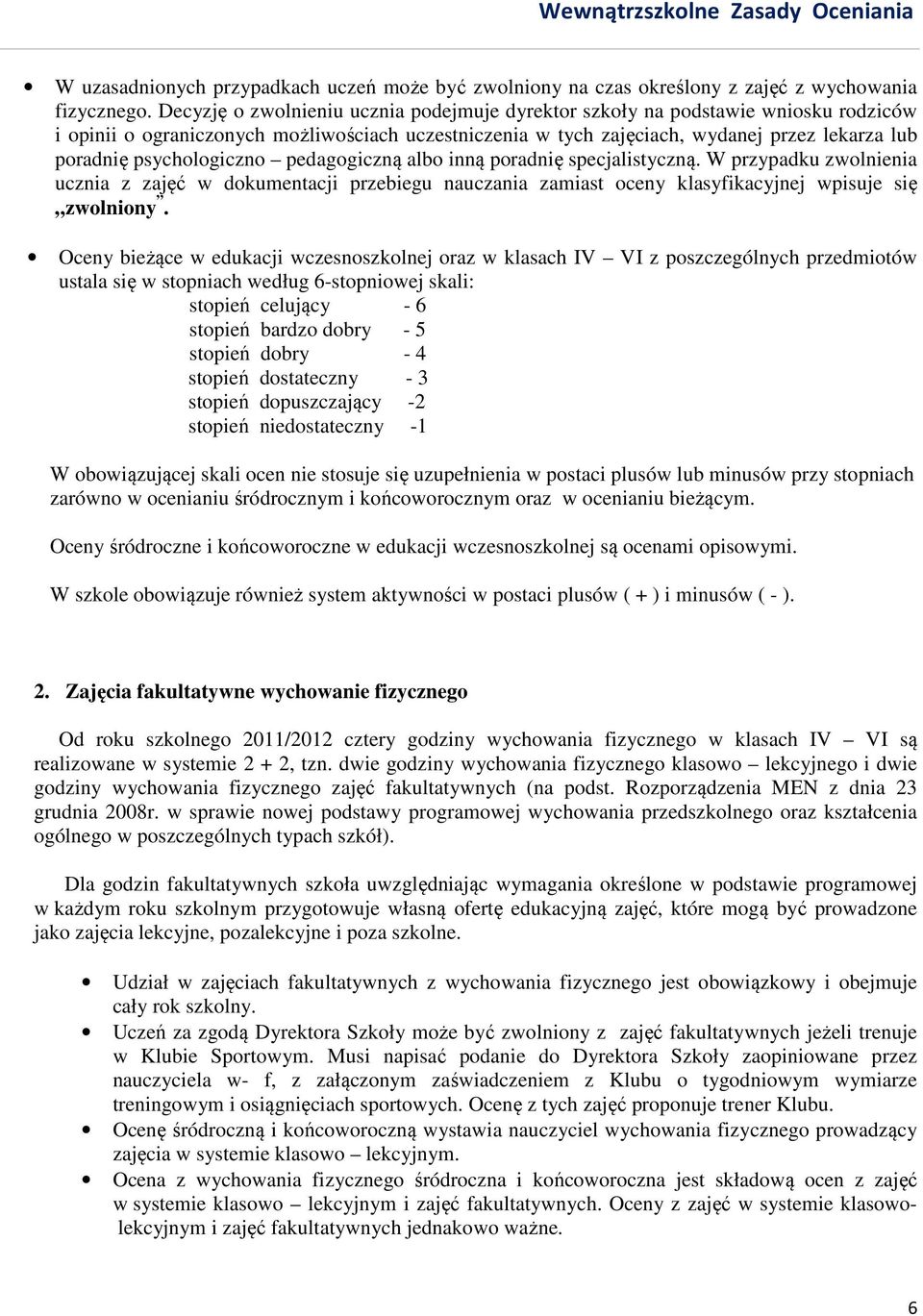 psychologiczno pedagogiczną albo inną poradnię specjalistyczną. W przypadku zwolnienia ucznia z zajęć w dokumentacji przebiegu nauczania zamiast oceny klasyfikacyjnej wpisuje się zwolniony.