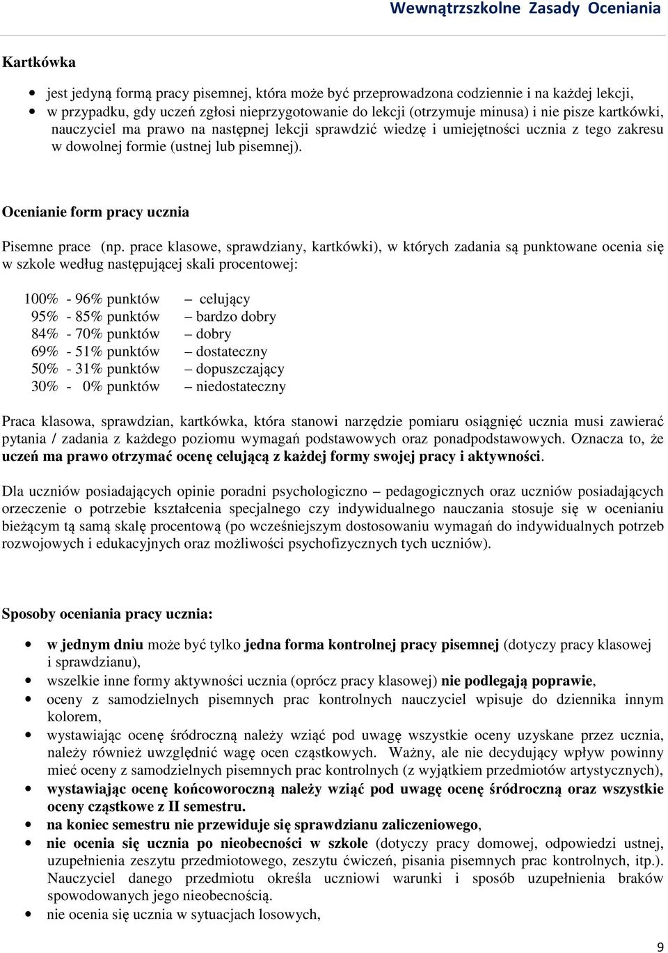 prace klasowe, sprawdziany, kartkówki), w których zadania są punktowane ocenia się w szkole według następującej skali procentowej: 100% - 96% punktów celujący 95% - 85% punktów bardzo dobry 84% - 70%