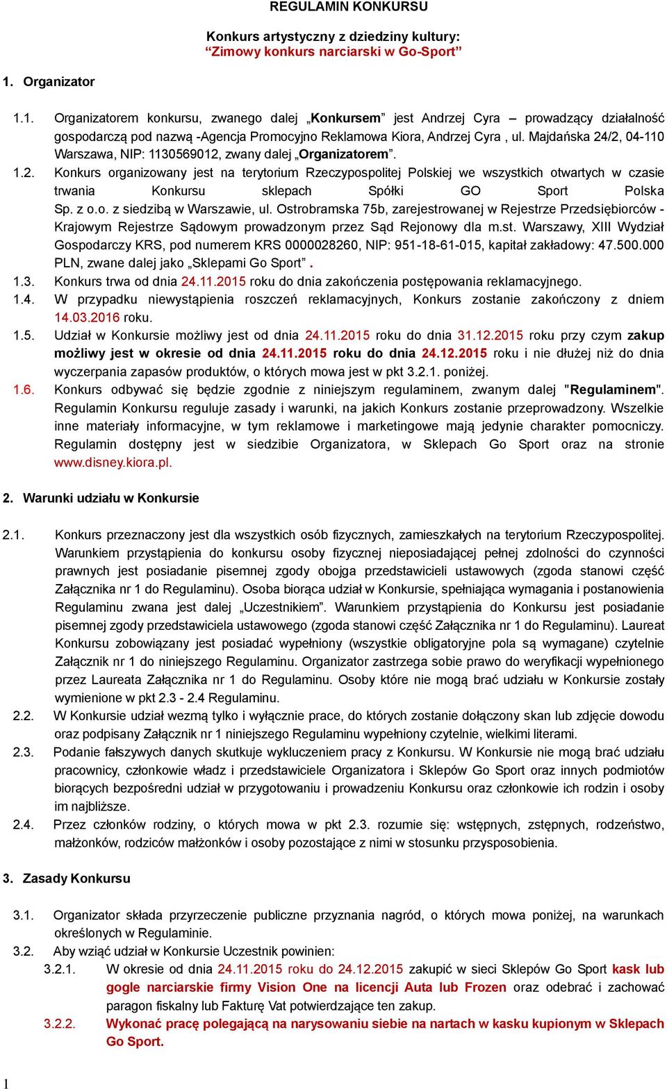 Majdańska 24/2, 04-110 Warszawa, NIP: 1130569012, zwany dalej Organizatorem. 1.2. Konkurs organizowany jest na terytorium Rzeczypospolitej Polskiej we wszystkich otwartych w czasie trwania Konkursu sklepach Spółki GO Sport Polska Sp.