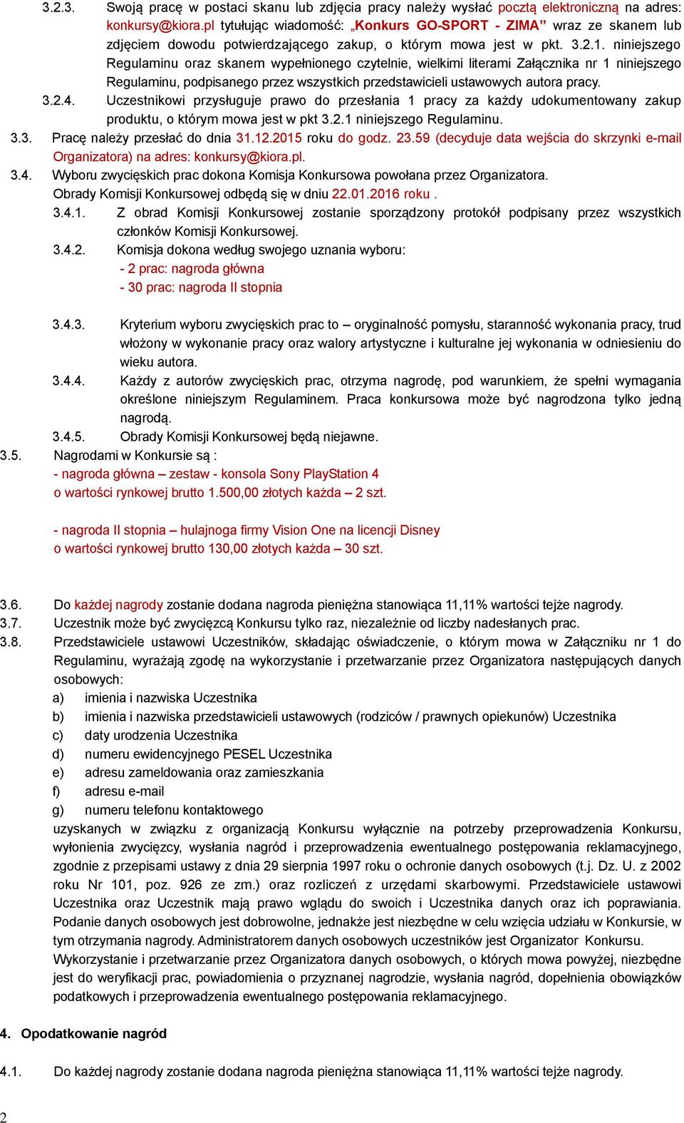 niniejszego Regulaminu oraz skanem wypełnionego czytelnie, wielkimi literami Załącznika nr 1 niniejszego Regulaminu, podpisanego przez wszystkich przedstawicieli ustawowych autora pracy. 3.2.4.