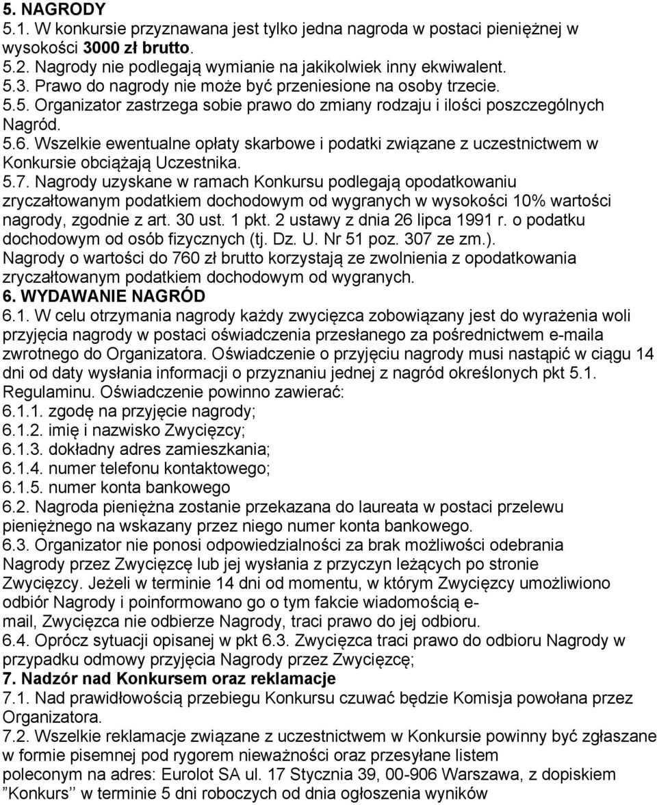 5.7. Nagrody uzyskane w ramach Konkursu podlegają opodatkowaniu zryczałtowanym podatkiem dochodowym od wygranych w wysokości 10% wartości nagrody, zgodnie z art. 30 ust. 1 pkt.