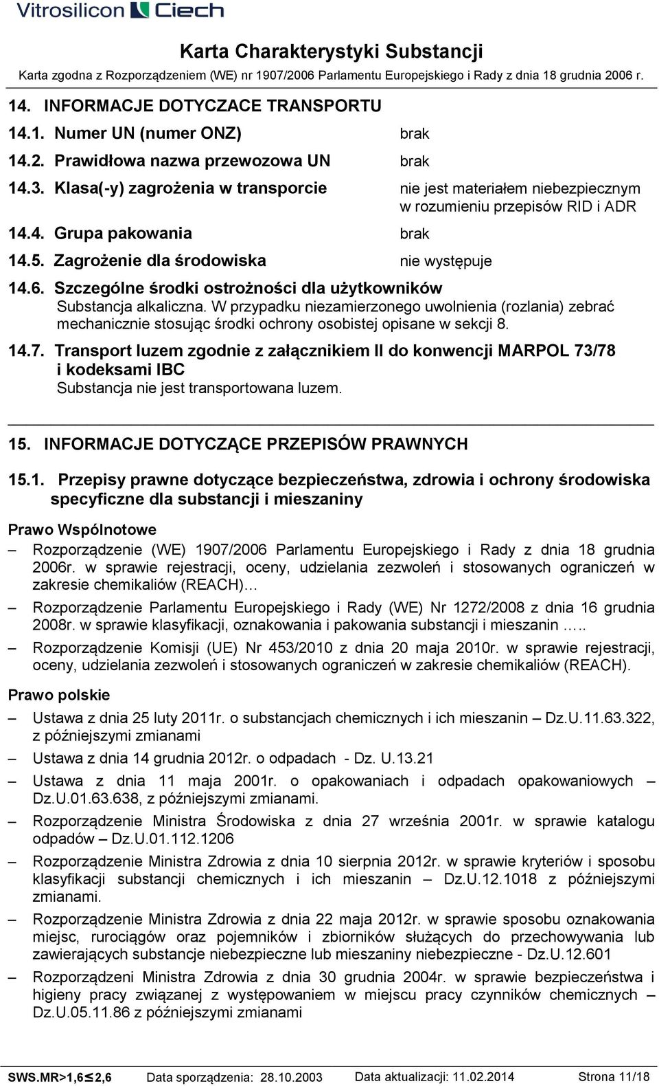 Szczególne środki ostrożności dla użytkowników Substancja alkaliczna. W przypadku niezamierzonego uwolnienia (rozlania) zebrać mechanicznie stosując środki ochrony osobistej opisane w sekcji 8. 14.7.