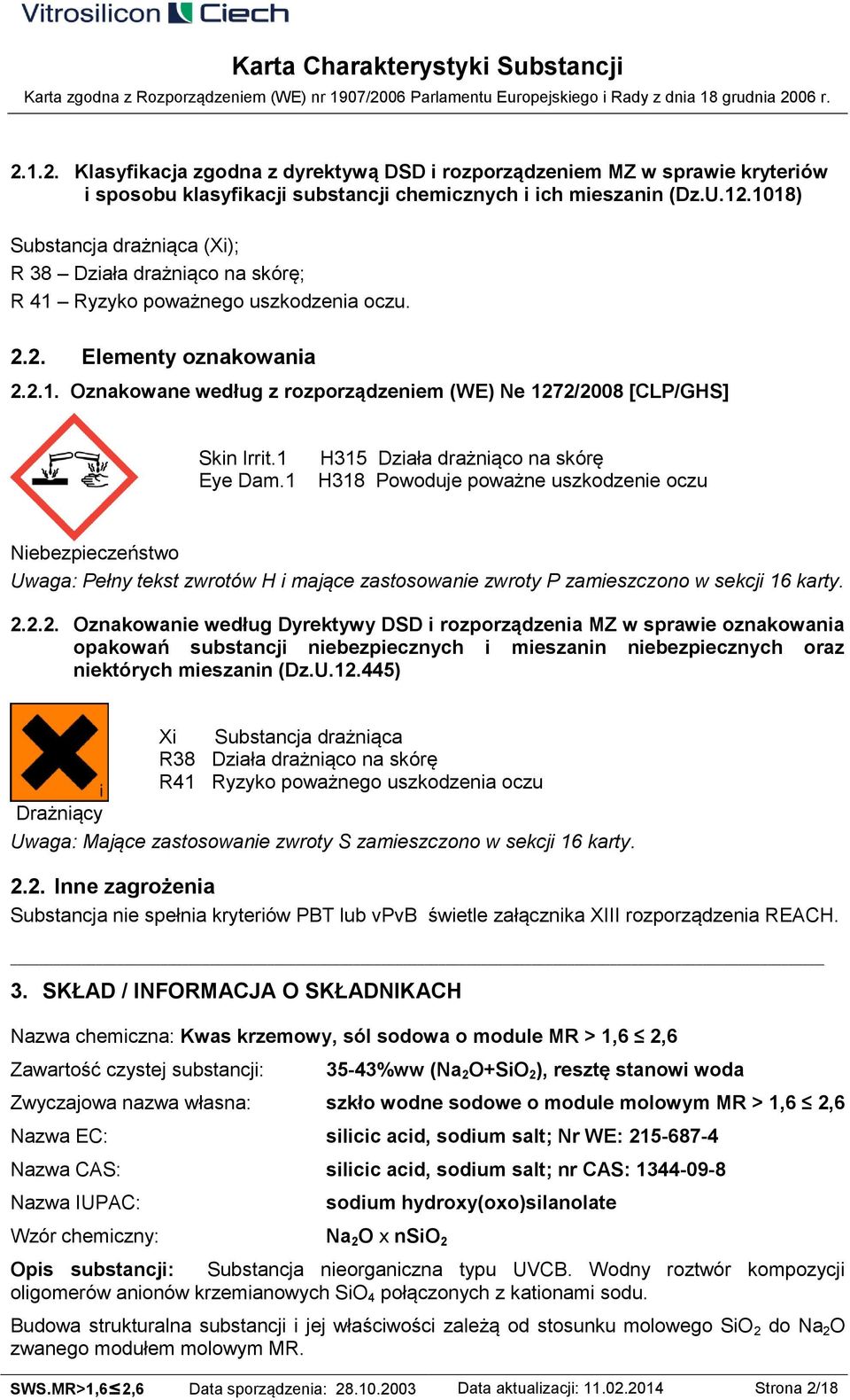 1 Eye Dam.1 H315 Działa drażniąco na skórę H318 Powoduje poważne uszkodzenie oczu Niebezpieczeństwo Uwaga: Pełny tekst zwrotów H i mające zastosowanie zwroty P zamieszczono w sekcji 16 karty. 2.