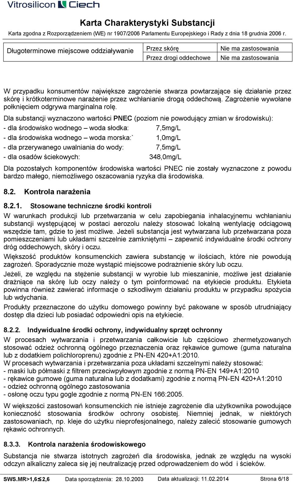 Dla substancji wyznaczono wartości PNEC (poziom nie powodujący zmian w środowisku): - dla środowisko wodnego woda słodka: 7,5mg/L - dla środowiska wodnego woda morska:` 1,0mg/L - dla przerywanego