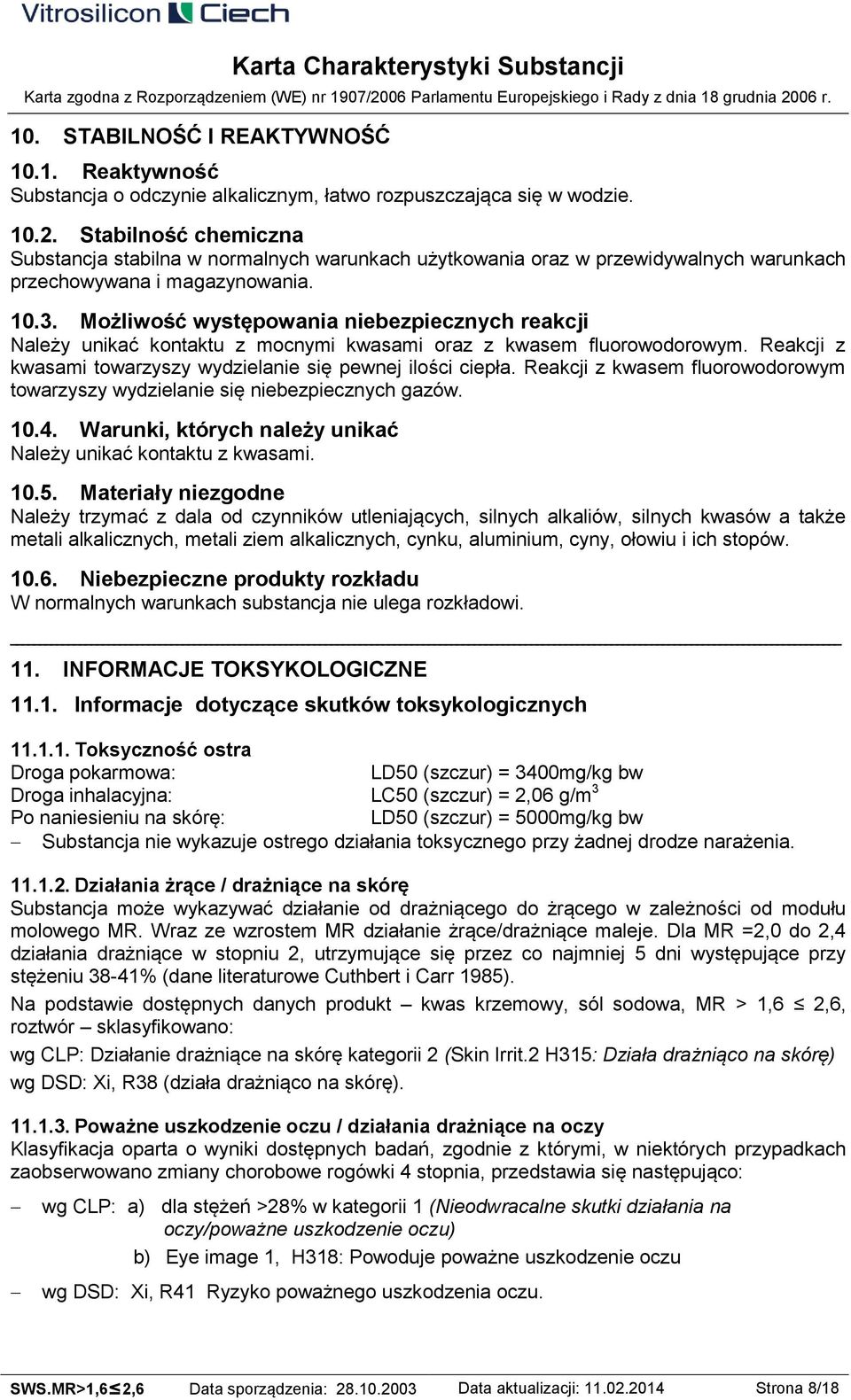 Możliwość występowania niebezpiecznych reakcji Należy unikać kontaktu z mocnymi kwasami oraz z kwasem fluorowodorowym. Reakcji z kwasami towarzyszy wydzielanie się pewnej ilości ciepła.