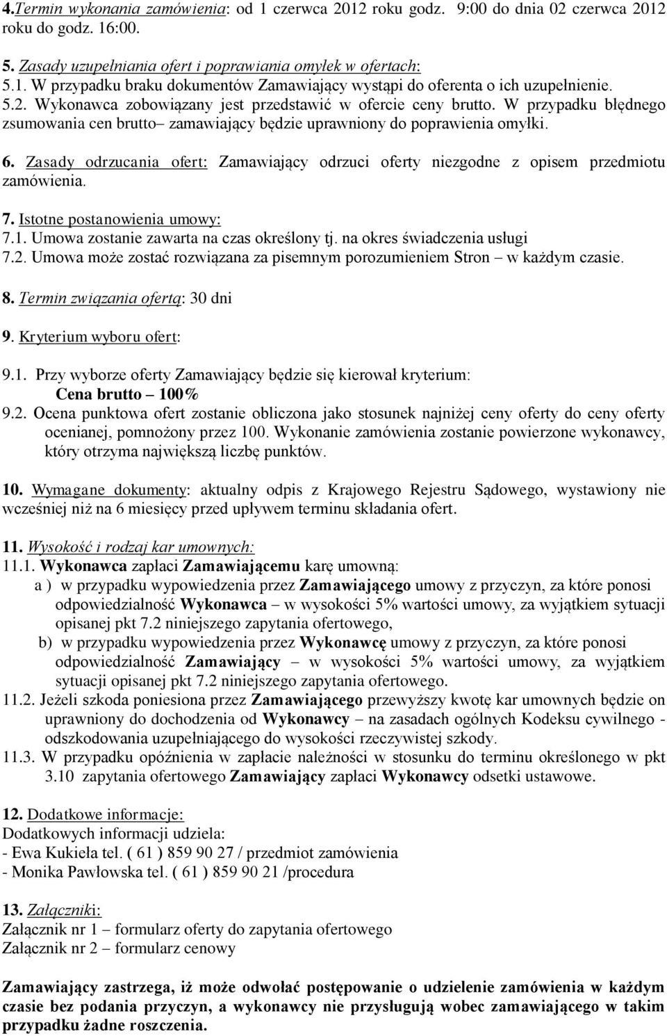 Zasady odrzucania ofert: Zamawiający odrzuci oferty niezgodne z opisem przedmiotu zamówienia. 7. Istotne postanowienia umowy: 7.1. Umowa zostanie zawarta na czas określony tj.