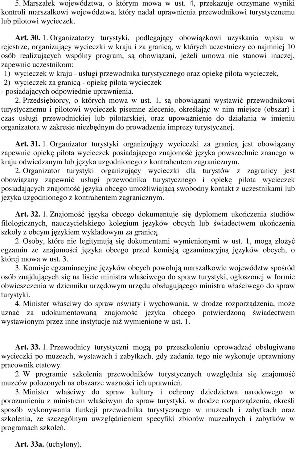 obowiązani, jeŝeli umowa nie stanowi inaczej, zapewnić uczestnikom: 1) wycieczek w kraju - usługi przewodnika turystycznego oraz opiekę pilota wycieczek, 2) wycieczek za granicą - opiekę pilota