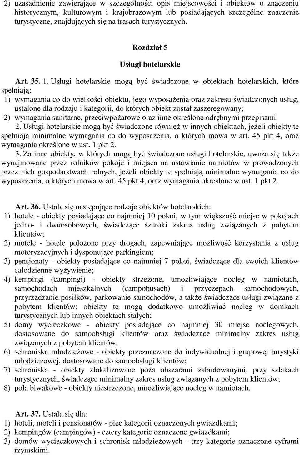 Usługi hotelarskie mogą być świadczone w obiektach hotelarskich, które spełniają: 1) wymagania co do wielkości obiektu, jego wyposaŝenia oraz zakresu świadczonych usług, ustalone dla rodzaju i