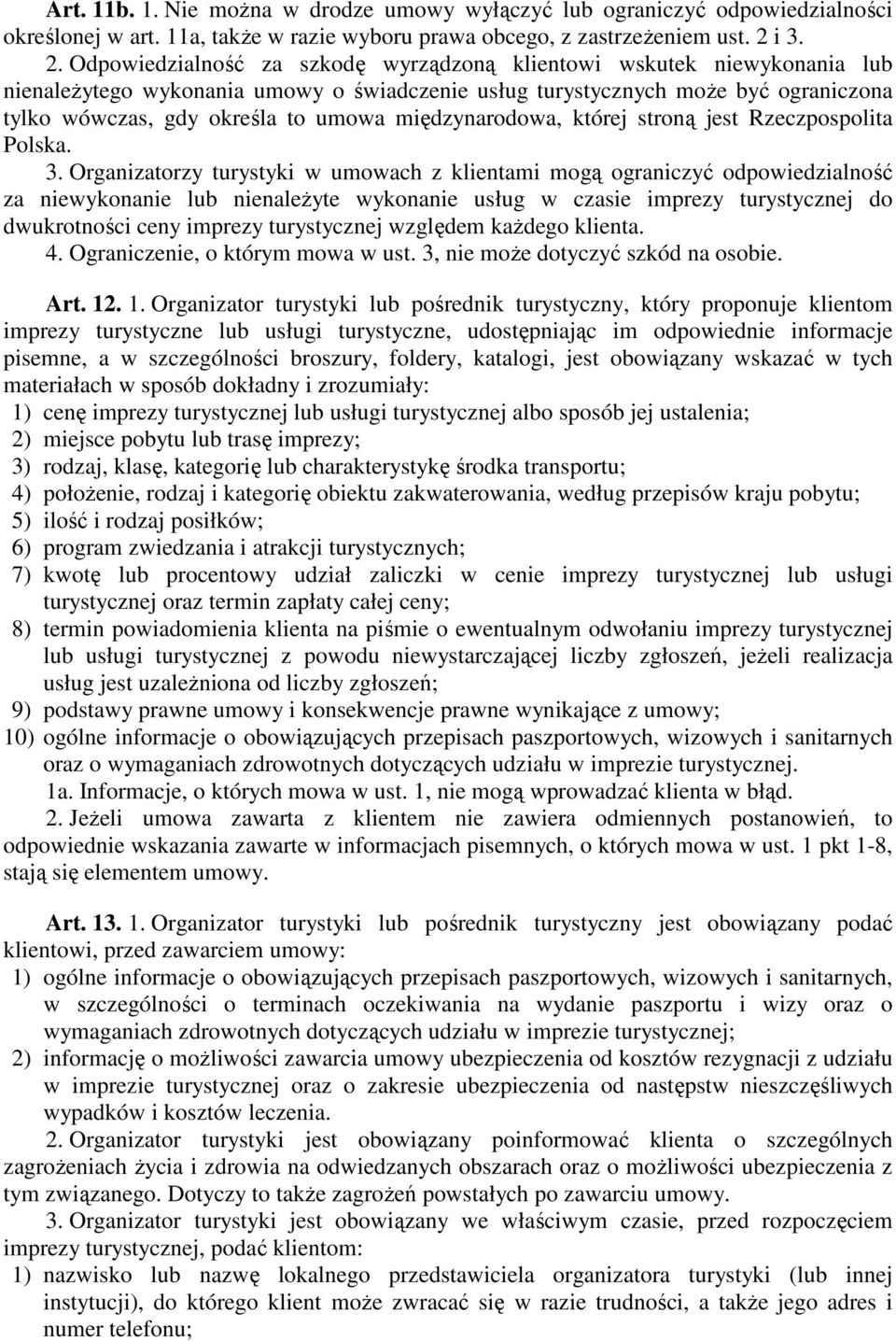 Odpowiedzialność za szkodę wyrządzoną klientowi wskutek niewykonania lub nienaleŝytego wykonania umowy o świadczenie usług turystycznych moŝe być ograniczona tylko wówczas, gdy określa to umowa